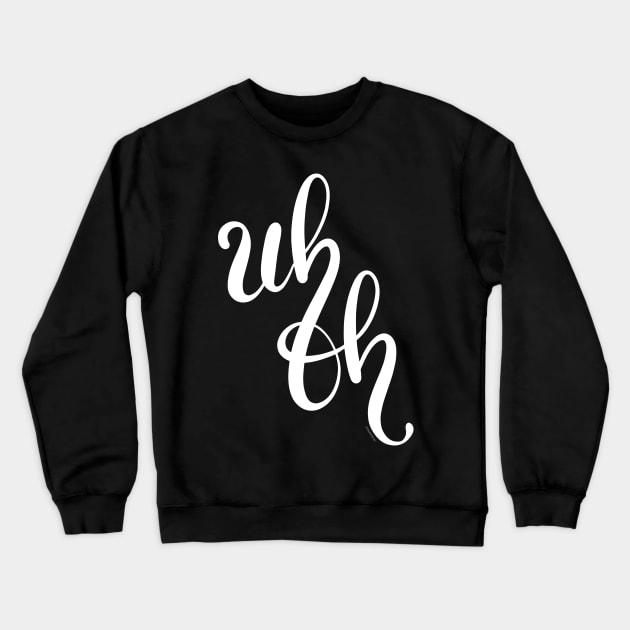 Uh Oh White Hand Lettering Design Crewneck Sweatshirt by DoubleBrush